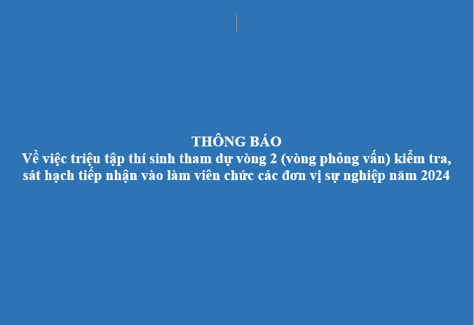 THÔNG BÁO Về việc triệu tập thí sinh tham dự vòng 2 (vòng phỏng vấn) kiểm tra, sát hạch tiếp nhận vào làm viên chức các đơn vị sự nghiệp năm 2024