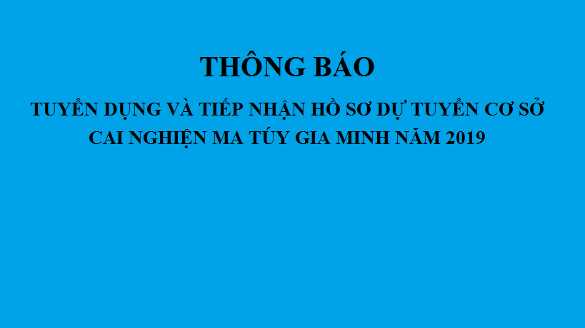 Thông báo về việc tuyển dụng và tiếp nhận hồ sơ dự tuyển viên chức Cơ sở cai nghiện ma túy Gia Minh năm 2019