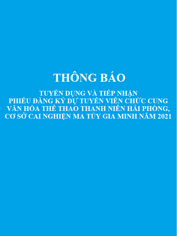Thông báo tuyển dụng và tiếp nhận Phiếu đăng ký dự tuyển viên chức Cung Văn hóa Thể thao thanh niên Hải Phòng, Cơ sở cai nghiện ma túy Gia Minh năm 2021