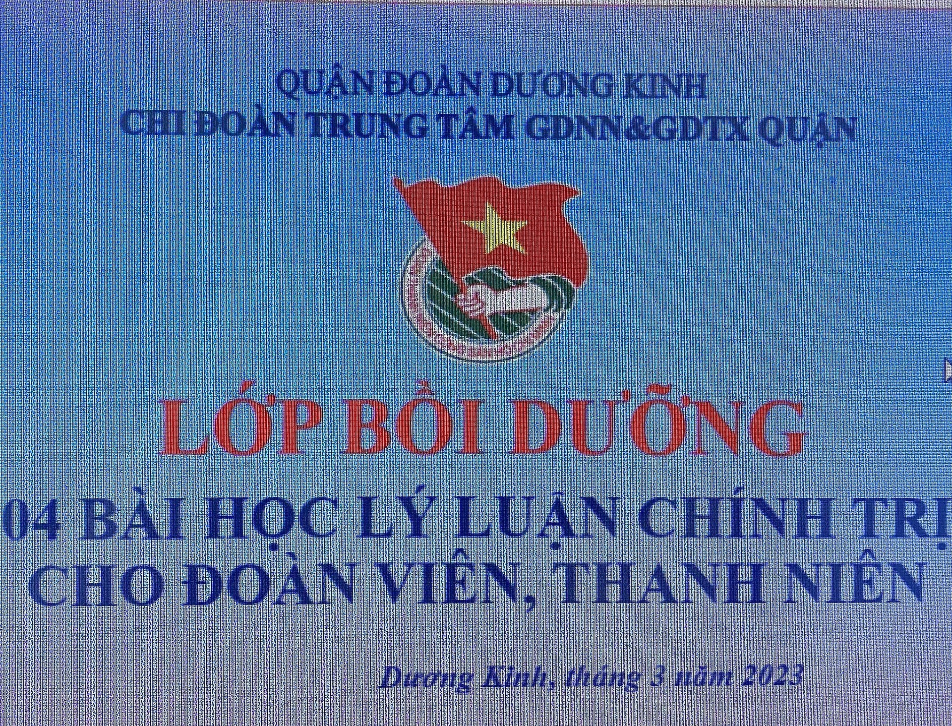 CHI ĐOÀN TRUNG TÂM GDNN & GDTX QUẬN DƯƠNG KINH TỔ CHỨC LỚP BỒI DƯỠNG 4 BÀI HỌC LÝ LUẬN CHÍNH TRỊ CHO ĐOÀN VIÊN MỚI KẾT NẠP