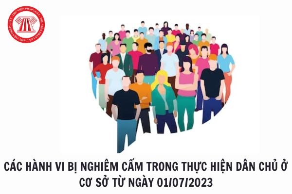 CÁC HÀNH VI NÀO BỊ NGHIÊM CẤM TRONG THỰC HIỆN DÂN CHỦ Ở CƠ SỞ?