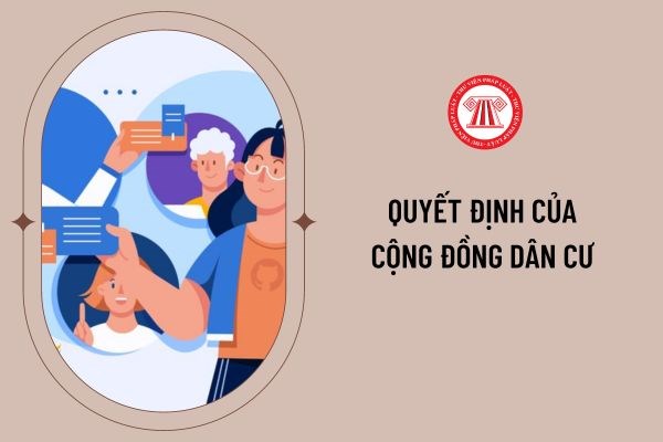 QUYẾT ĐỊNH CỦA CỘNG ĐỒNG DÂN CƯ ĐƯỢC SỬA ĐỔI, BỔ SUNG, THAY THẾ HOẶC BÃI BỎ TRONG TRƯỜNG HỢP NÀO?