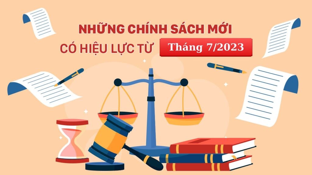 NHỮNG CHÍNH SÁCH PHÁP LUẬT CÓ HIỆU LỰC TỪ THÁNG 7/2023