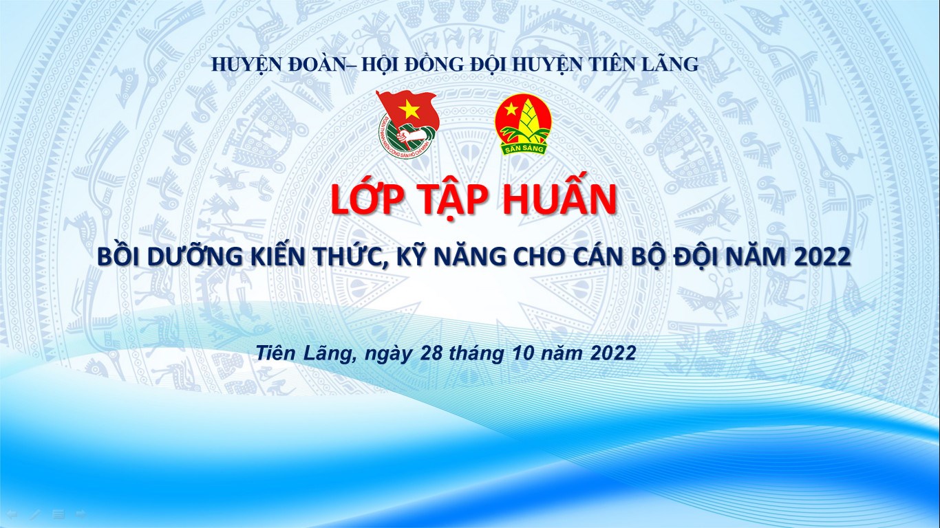 TẬP HUẤN BỒI DƯỠNG KIẾN THỨC, KỸ NĂNG CHO CÁN BỘ ĐỘI NĂM 2022